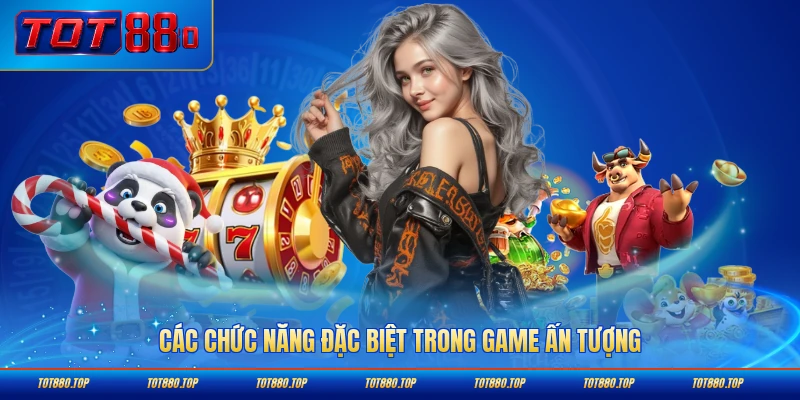 Các chức năng đặc biệt trong game ấn tượng nổi bật nhất