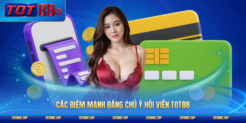 Các điểm mạnh đáng chú ý hội viên TOT88 lựa chọn hàng đầu