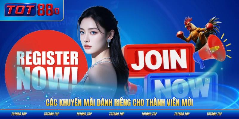 Các khuyến mãi dành riêng cho thành viên mới đăng ký TOT88 mới nhất