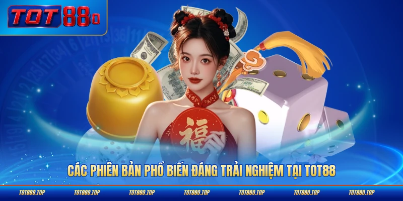Các phiên bản phổ biến đáng trải nghiệm tại TOT88 cực kỳ đa dạng