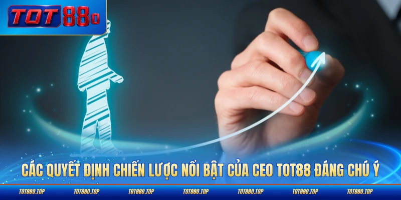 Các quyết định chiến lược nổi bật của CEO TOT88 đáng chú ý