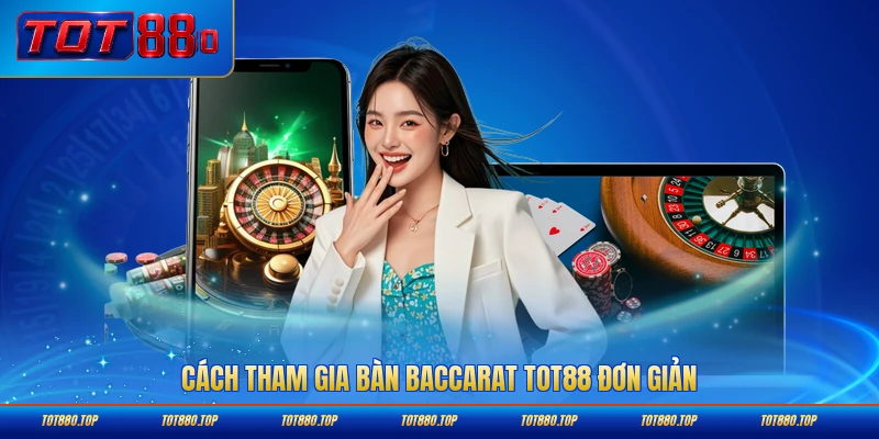 Cách tham gia bàn baccarat TOT88 đơn giản và nhanh chóng