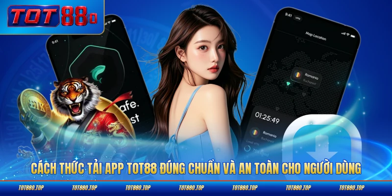 Cách thức tải app TOT88 đúng chuẩn và an toàn cho người dùng
