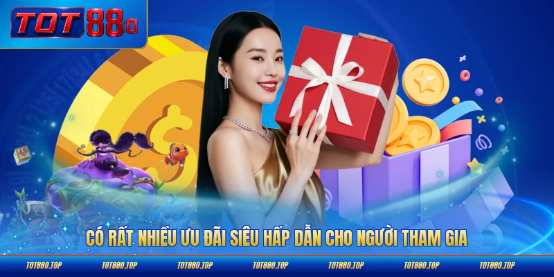 Có rất nhiều ưu đãi siêu hấp dẫn cho người tham gia