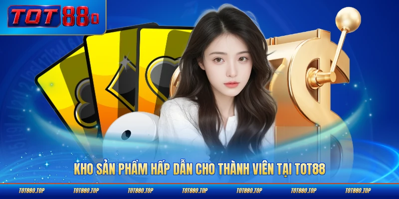 Kho sản phẩm hấp dẫn cho thành viên tại TOT88 vô cùng phong phú