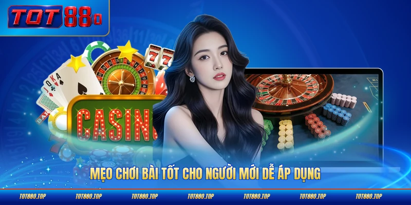 Mẹo chơi bài tốt cho người mới dễ áp dụng