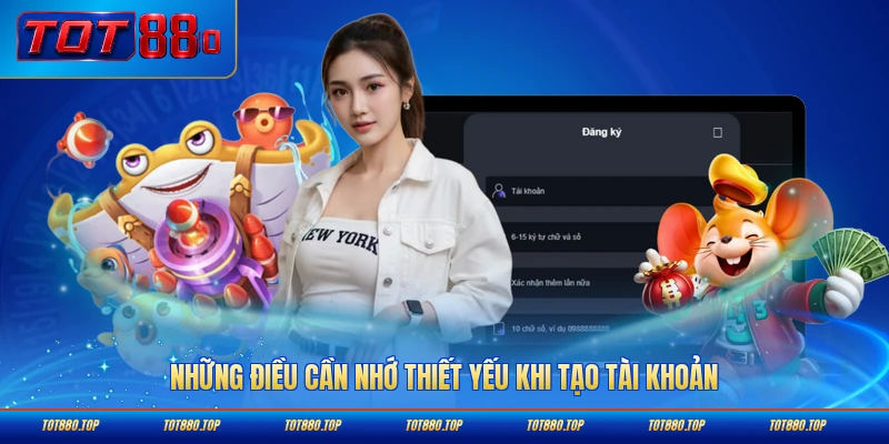 Những điều cần nhớ thiết yếu khi tạo tài khoản mới đầy đủ