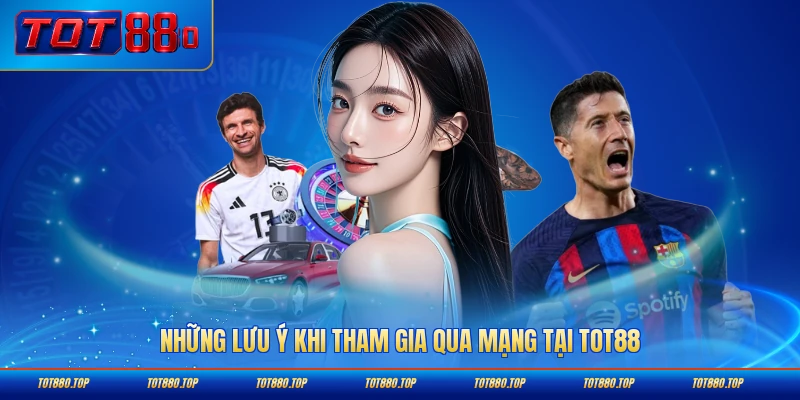 Những lưu ý khi tham gia qua mạng tại TOT88 dành cho bạn