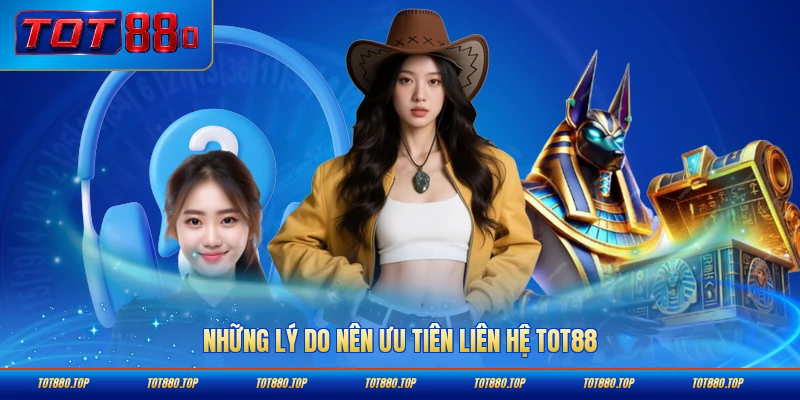 Những lý do nên ưu tiên liên hệ TOT88 khi cần hỗ trợ tức thì