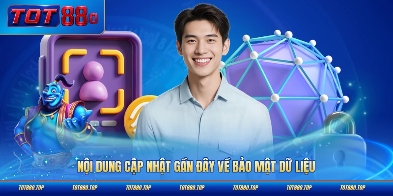 Nội dung cập nhật gần đây về bảo mật dữ liệu TOT88 chính thức