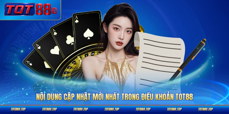Nội dung cập nhật mới nhất trong điều khoản TOT88 hiện nay