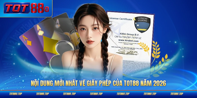 Nội dung mới nhất về giấy phép của TOT88 năm 2026 đầy đủ nhất