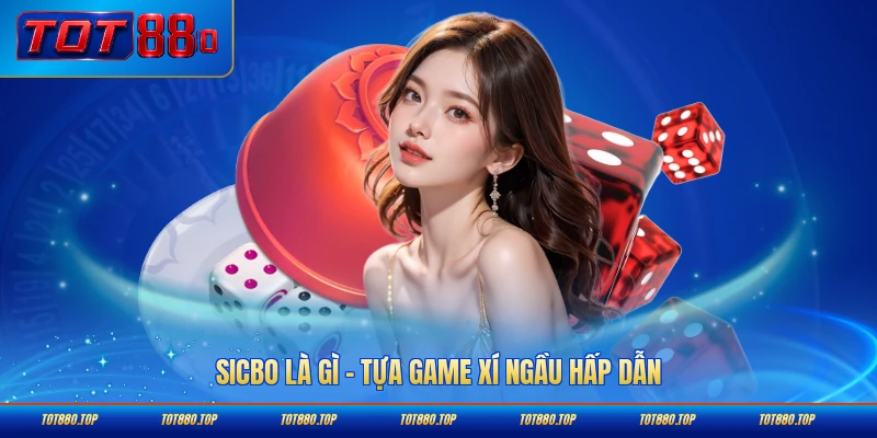 Sicbo là gì tựa game xí ngầu hấp dẫn tại Tot88