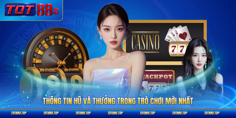 Thông tin hũ và thưởng trong trò chơi mới nhất