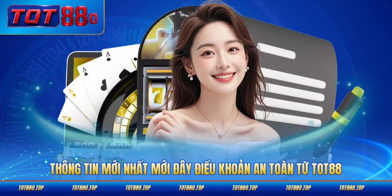 Thông tin mới nhất mới đây điều khoản an toàn từ TOT88 đáng chú ý