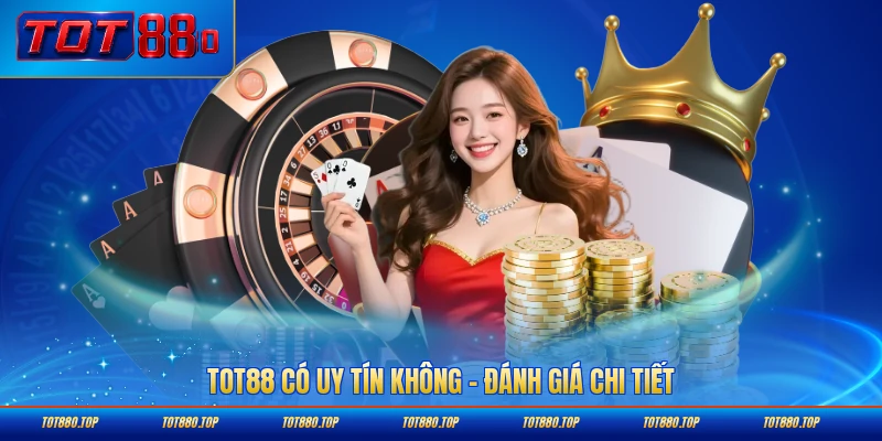 Tot88 có uy tín không đánh giá chi tiết nhất